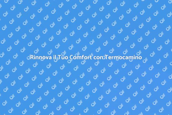 Termocamino: Soluzione per il Comfort