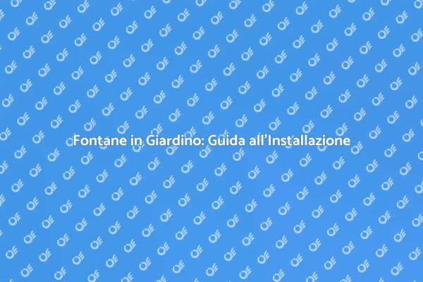 Installazione Fontana: Guida Pratica