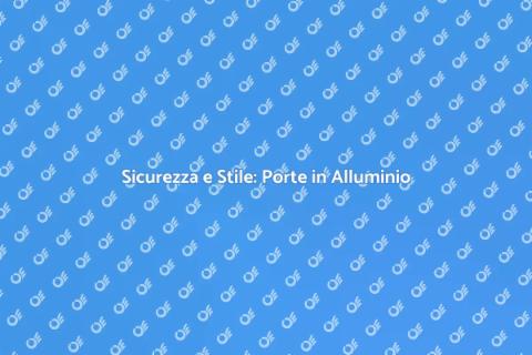 Porta in Alluminio: Sicurezza e Design