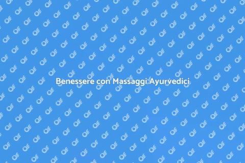 Massaggi Ayurvedici per il Benessere