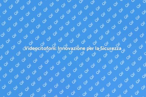 Videocitofoni: Sicurezza e Comfort