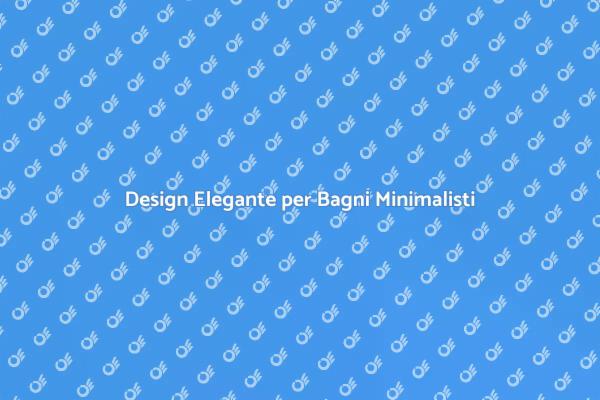 Ristrutturare un Bagno in Stile Minimalista