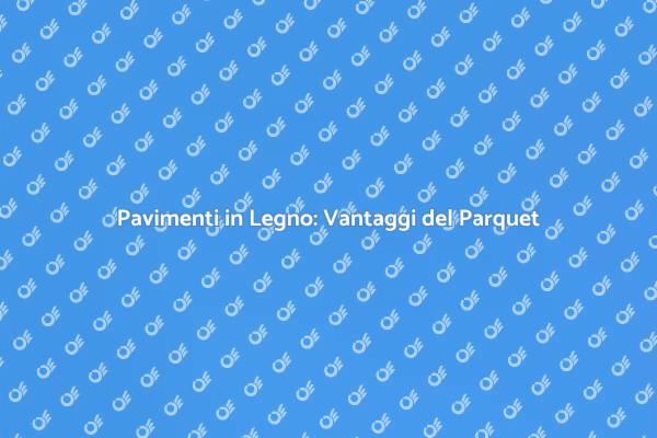 Parquet: Eleganza e Versatilità per Ogni Spazio