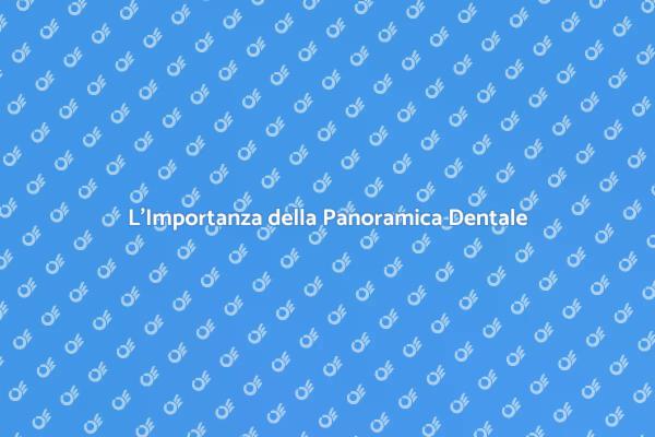 Panoramica Dentale: Fondamentale per il Sorriso