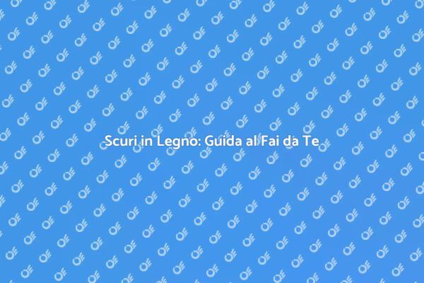 Realizza Scuri in Legno Fai da Te