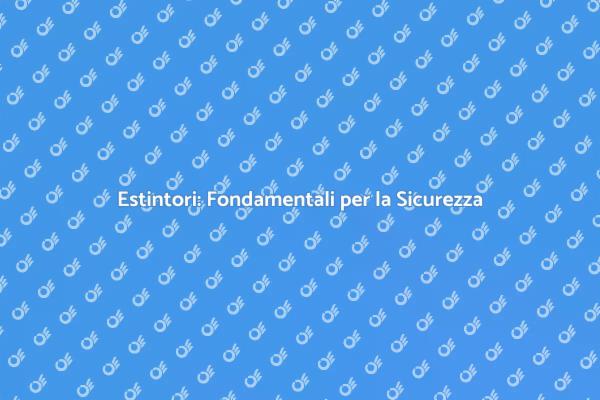 Estintori: Sicurezza in Casa