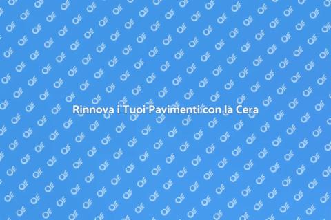 Cera per Pavimento: Rinnova la Tua Casa
