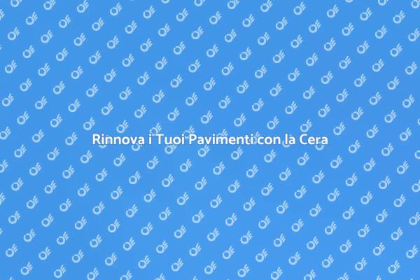 Rinnova la Tua Casa con la Cera