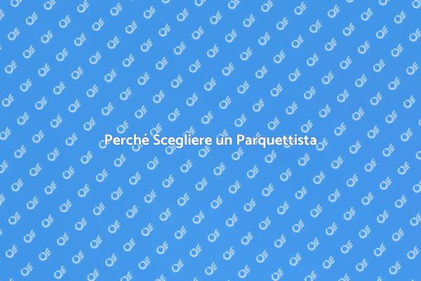 La Scelta del Parquet: Ecco perché