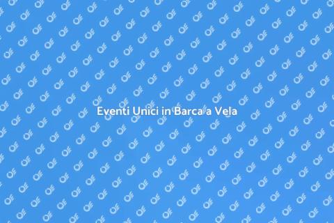 Eventi in Barca a Vela: Un'Avventura