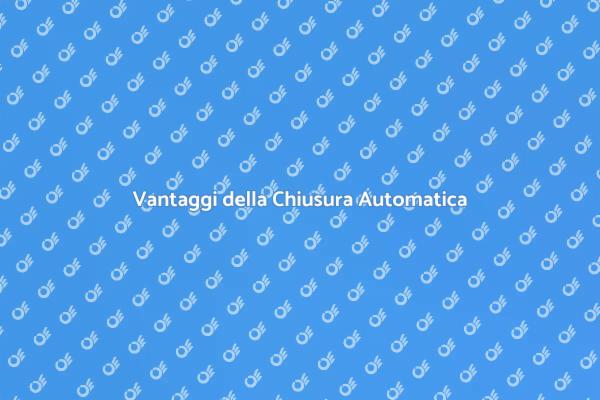 Semplifica la tua vita con la Chiusura Automatica