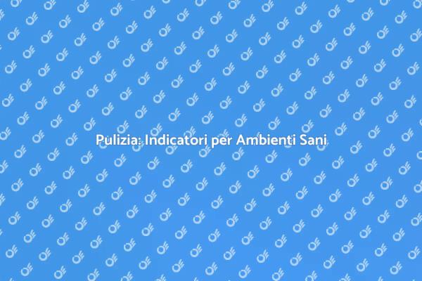 Indicatori di Pulizia: La Chiave per la Salute