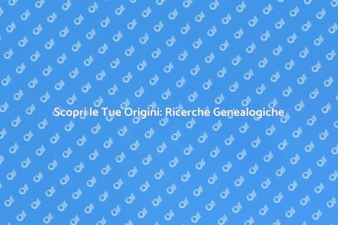 Ricerche Genealogiche: Scopri le Tue Radici