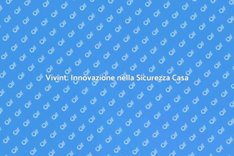 Sicurezza con Vivint: Proteggi Casa