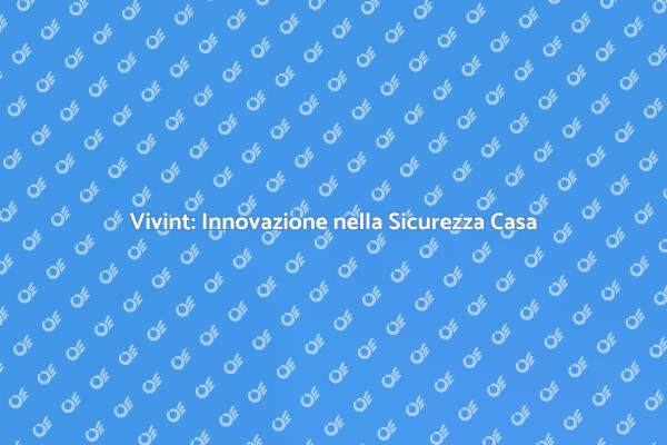 Proteggi la Tua Casa con Vivint