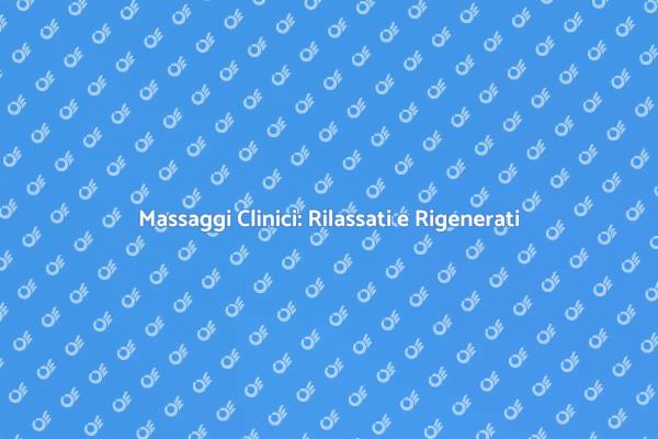 Massaggi Clinici: Il Tuo Momento di Relax