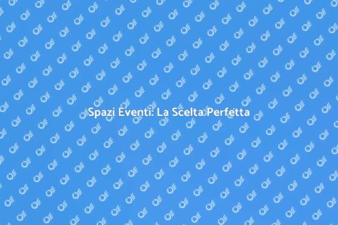Noleggiare Spazi per Eventi Ideali