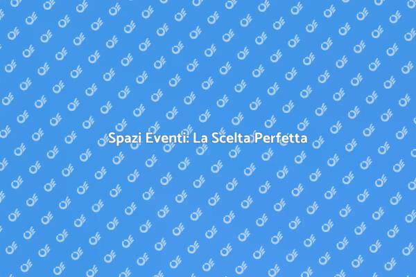 Trova il Luogo Ideale per i Tuoi Eventi