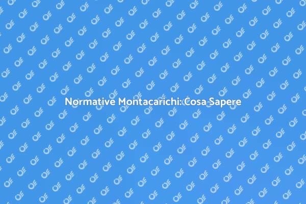 Montacarichi e Normative: Cosa Cambia