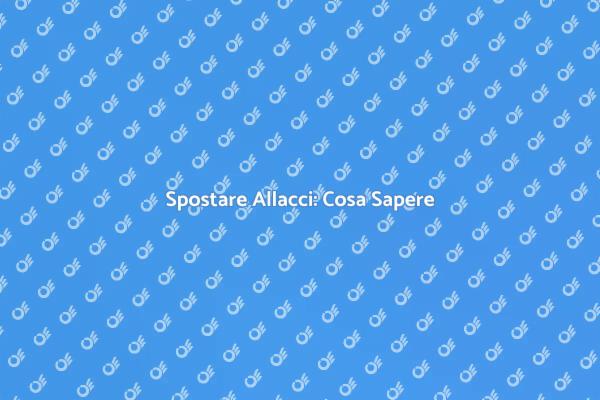 Come Spostare un Allaccio in Sicurezza