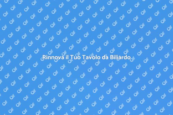 Rendi Nuovo il Tuo Tavolo da Biliardo