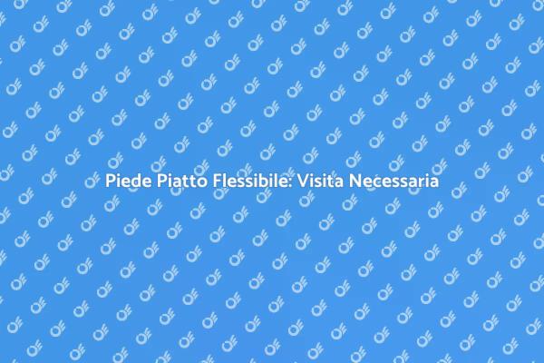 Scopri il Piede Piatto Flessibile