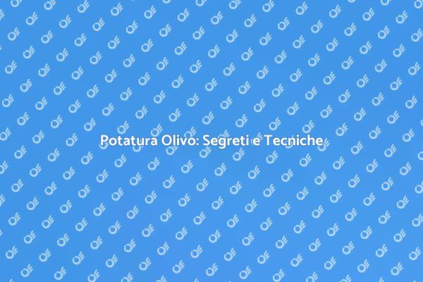 Potatura Olivo: Un'arte da Scoprire
