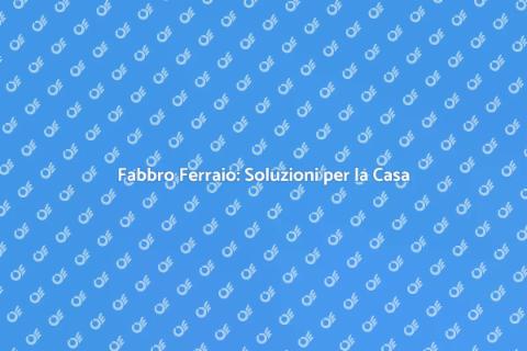 Fabbro Ferrario: Tradizione e Innovazione