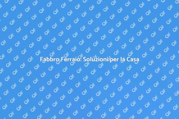 Fabbro Ferraio: Sicurezza e Stile
