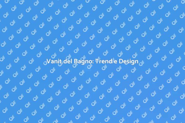 Vanit del Bagno: Eleganza e Praticità