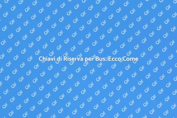 Duplicazione Chiavi Bus: Ecco Come Fare