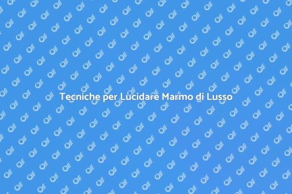 Lucidatura del Marmo: Eleganza e Stile