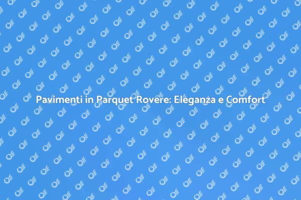 Parquet Rovere: Scelta Elegante per Casa