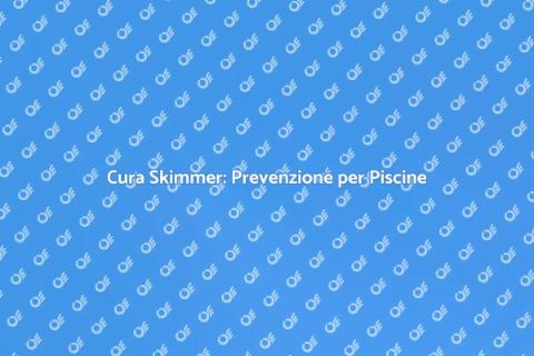 Manutenzione Skimmer Preventiva Piscine