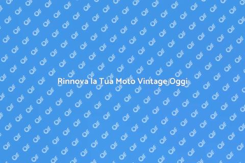 Restaurare Moto Vintage: Scopri Come