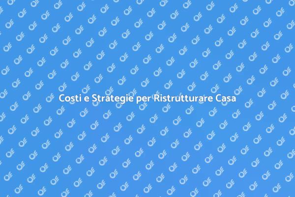 Ristrutturazione Casa: Costi e Soluzioni
