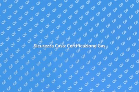 Certificazione Impianto Gas: Sicurezza