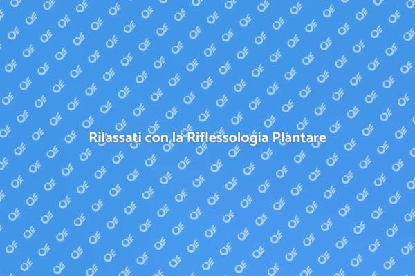 Riflessologia Plantare: Salute e Relax