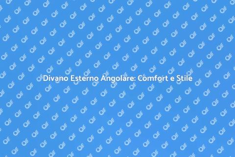 Divano Angolo Esterno: Stile e Comfort