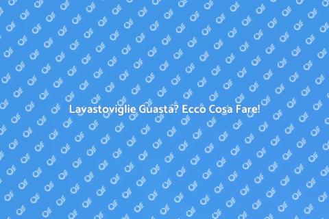 Riparare la Lavastoviglie: Guida Pratica