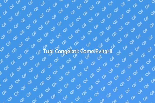 Tubi Congelati: Cosa Fare?