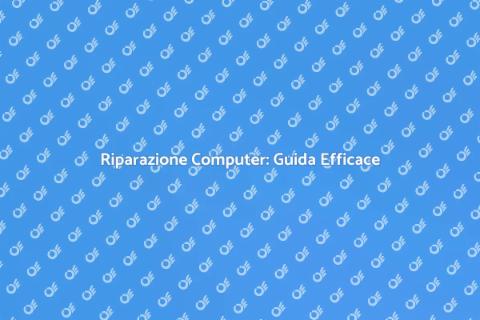 Riparazione Computer: Soluzioni Veloci
