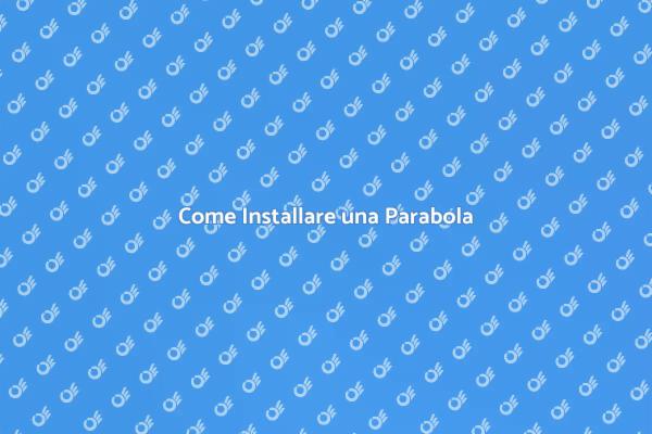 Installazione Facile della Parabola