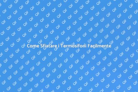 Sfiatare i Termosifoni Correttamente