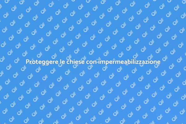 Impermeabilizzazione: proteggi la tua chiesa