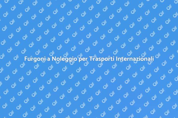 Trasporti Internazionali: Noleggio Furgoni
