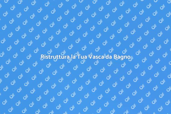 Trasforma la Tua Vasca da Bagno