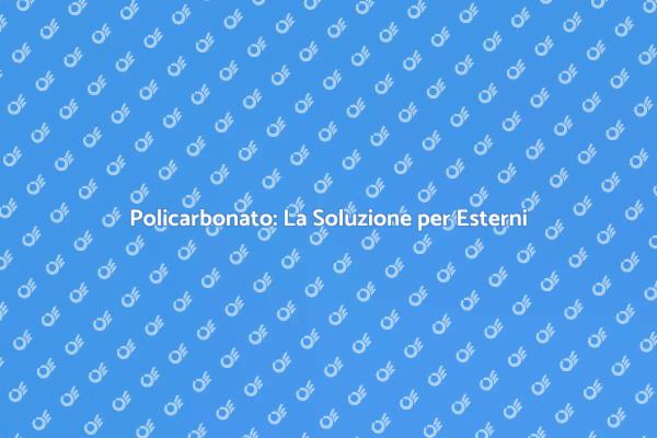 Policarbonato: Design per i Tuoi Spazi