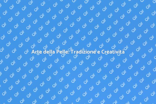 Lavorazione delle Pelli: Tradizione e Arte