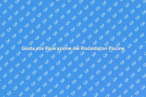 Riparazione Dispositivi Riscaldamento Piscine